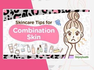 Skincare Tips For Combination Skin: Do&rsquo;s And Don&rsquo;ts to Keep In Mind During Season Change